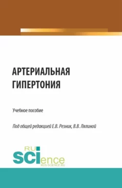 Артериальная гипертония. (Аспирантура  Ординатура  Специалитет). Учебное пособие. Елена Резник и Вера Лялина