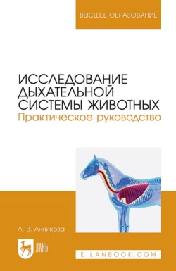 Исследование дыхательной системы животных. Практическое руководство. Учебно-методическое пособие для вузов, Людмила Анникова