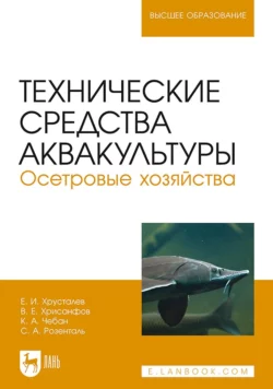 Технические средства аквакультуры. Осетровые хозяйства. Учебник для вузов, Е. Хрусталев