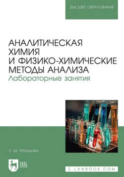 Аналитическая химия и физико-химические методы анализа. Лабораторные занятия. Учебное пособие для вузов Зулфия Мухидова