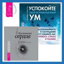 Всезнающее сердце. Пробуждение вашего внутреннего провидца + Успокойте свой встревоженный ум. Как осознанность и сострадание могут избавить вас от тревоги, страха и паники, Барбара Майклджон-Фри