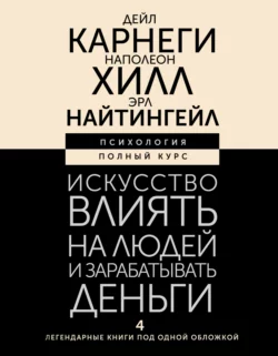 Искусство влиять на людей и зарабатывать деньги. 4 легендарные книги под одной обложкой, Наполеон Хилл