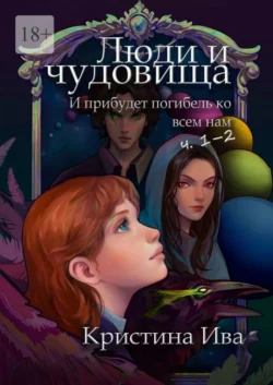 Люди и чудовища. И прибудет погибель ко всем нам, ч. 1–2, Кристина Ива