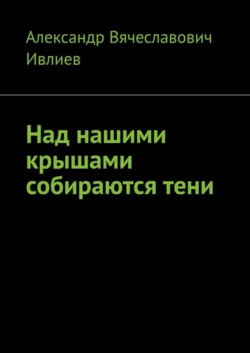 Над нашими крышами собираются тени, Александр Ивлиев