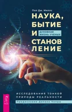 Наука, бытие и становление: духовная жизнь ученых. Исследования тонкой природы реальности, Пол Дж. Миллс