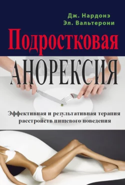 Подростковая анорексия. Эффективная и результативная терапия расстройств пищевого поведения, Джорджио Нардонэ