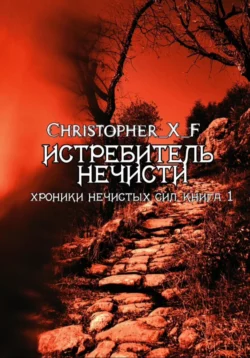 Истребитель нечисти. Хроники нечистых сил. Книга 1, Christopher_X_F ⁣