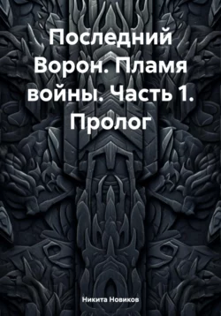 Последний Ворон. Пламя войны. Часть 1. Пролог Никита Новиков