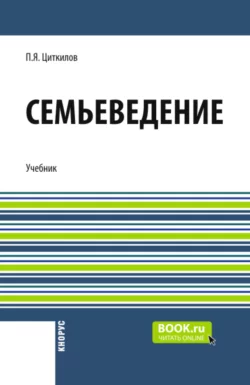 Семьеведение и еПриложение. (Бакалавриат). Учебник. Пётр Циткилов