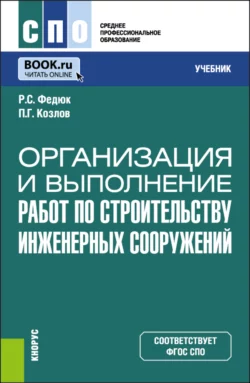 Организация и выполнение работ по строительству инженерных сооружений. (СПО). Учебник. Роман Федюк и Павел Козлов