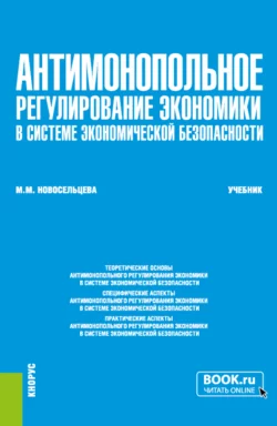 Антимонопольное регулирование экономики в системе экономической безопасности. (Бакалавриат  Магистратура  Специалитет). Учебник. Мария Новосельцева