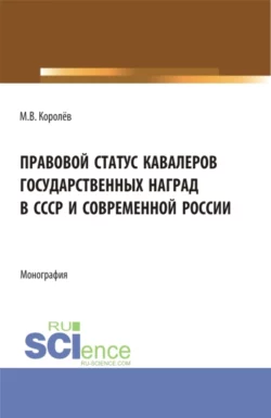 Правовой статус кавалеров государственных наград в СССР и современной России. (Бакалавриат, Магистратура). Монография., Михаил Королёв