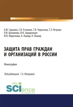 Защита прав граждан и организаций в России. (Аспирантура, Бакалавриат, Магистратура). Монография., Татьяна Петрова