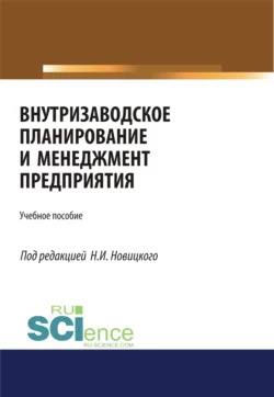 Внутризаводское планирование и менеджмент предприятия. (Аспирантура, Бакалавриат, Магистратура, Специалитет). Учебное пособие., Николай Новицкий