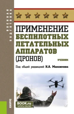 Применение беспилотных летательных аппаратов (дронов). (Бакалавриат, Магистратура, Специалитет). Учебник., Николай Максимов