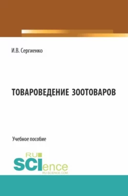 Товароведение зоотоваров. (Бакалавриат). Учебное пособие., Инна Сергиенко