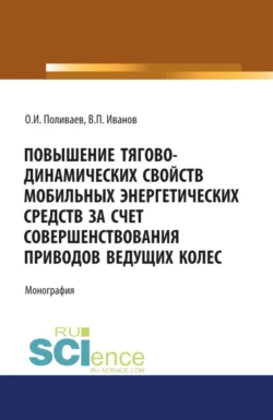 Повышение тягово-динамических свойств мобильных энергетических средств за счет совершенствования приводов ведущих колес. (Аспирантура  Бакалавриат  Магистратура). Монография. Олег Поливаев и Владимир Иванов