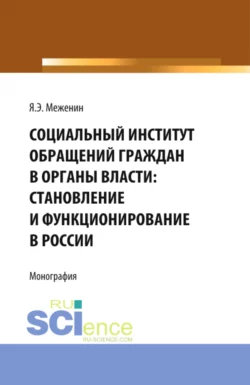 Социальный институт обращений граждан в органы власти:Становление и функционирование в России. (Аспирантура). Монография. Ян Меженин