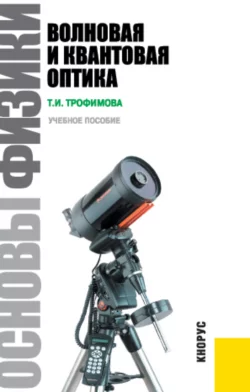 Основы физики. Волновая и квантовая оптика. (Бакалавриат). Учебное пособие. Таисия Трофимова