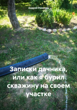 Записки дачника, или как я бурил скважину на своем участке, Андрей Романов