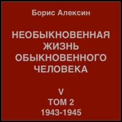 Необыкновенная жизнь обыкновенного человека. Книга 5. Том 2, Борис Алексин