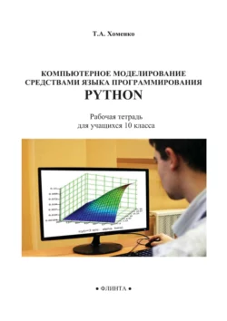 Компьютерное моделирование средствами языка программирования Python. Рабочая тетрадь для учащихся 10 класса, Татьяна Хоменко