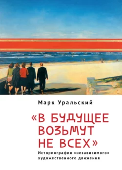 В будущее возьмут не всех. Историография «независимого» художественного движении, Марк Уральский