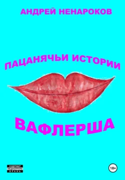 Пацанячьи истории. Вафлерша, Андрей Ненароков