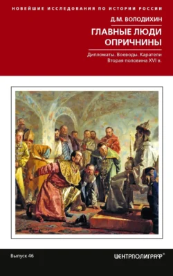 Главные люди опричнины: Дипломаты. Воеводы. Каратели. Вторая половина XVI в., Дмитрий Володихин