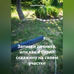 Записки дачника, или как я бурил скважину на своем участке, Андрей Романов