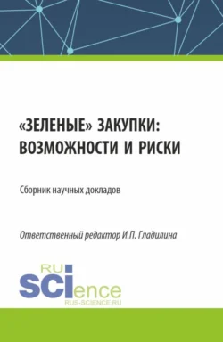 Зеленые закупки: возможности и риски. (Аспирантура, Магистратура). Сборник статей., Ирина Гладилина