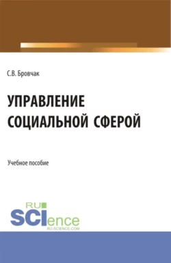 Управление социальной сферой. (Бакалавриат, Магистратура). Учебное пособие., Сергей Бровчак