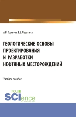 Геологические основы проектирования и разработки нефтяных месторождений. (Бакалавриат  Магистратура). Учебное пособие. Екатерина Левитина и Алексей Саранча