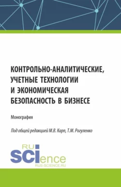 Контрольно-аналитические  учетные технологии и экономическая безопасность в бизнесе. (Аспирантура  Бакалавриат  Магистратура  Специалитет). Монография. Татьяна Рогуленко