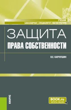 Защита права собственности. (Бакалавриат, Магистратура, Специалитет). Учебник., Вячеслав Карнушин