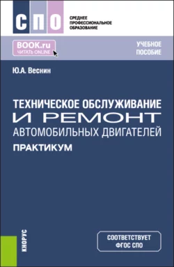 Техническое обслуживание и ремонт автомобильных двигателей. Практикум. (СПО). Учебное пособие., Юрий Веснин