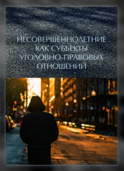 Несовершеннолетние как субъекты уголовно-правовых отношений Коллектив авторов