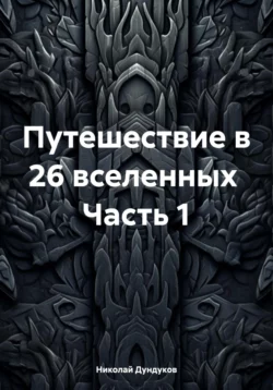 Путешествие в 26 вселенных Часть 1, Николай Дундуков