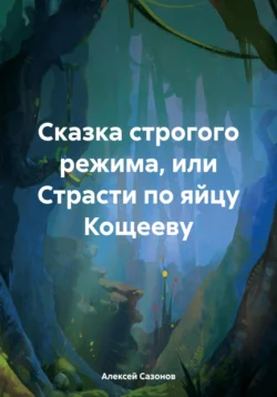 Сказка строгого режима  или Страсти по яйцу Кощееву Алексей Сазонов