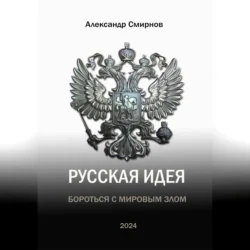 Русская идея. Бороться с мировым злом, Александр Смирнов