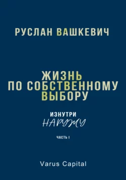 Жизнь по собственному выбору. «Изнутри наружу». Часть I, Руслан Вашкевич