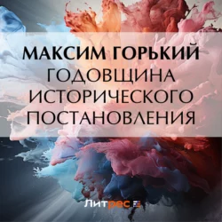 Годовщина исторического постановления, Максим Горький