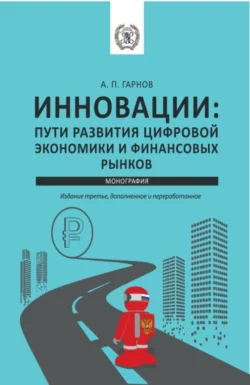 Инновации: пути Развития цифровой экономики и финансовых рынков. (Аспирантура, Бакалавриат, Магистратура). Монография., Андрей Гарнов