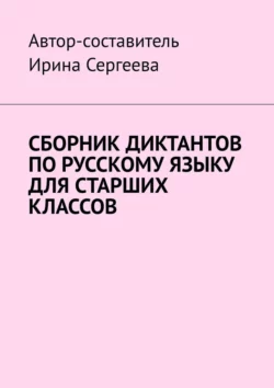 Сборник диктантов по русскому языку для старших классов, Ирина Сергеева