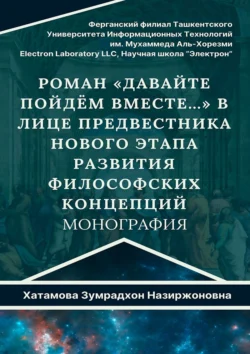 Роман «Давайте пойдём вместе…» в лице предвестника нового этапа развития философских концепций. Монография Зумрадхон Хатамова