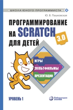 Программирование на Scratch 3.0 для детей. Уровень 1, Юлия Пашковская