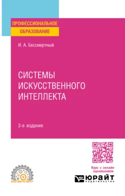 Системы искусственного интеллекта 3-е изд., испр. и доп. Учебное пособие для СПО, Игорь Бессмертный