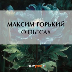 О пьесах, Максим Горький