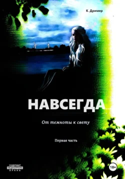 Навсегда… От темноты к свету. Часть первая К. Дример