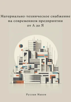 Материально-техническое снабжение на современном предприятии от А до Я, Руслан Маков